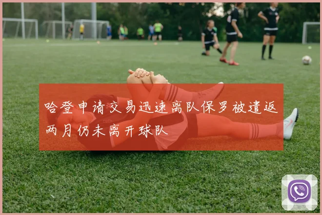 哈登申请交易迅速离队保罗被遣返两月仍未离开球队