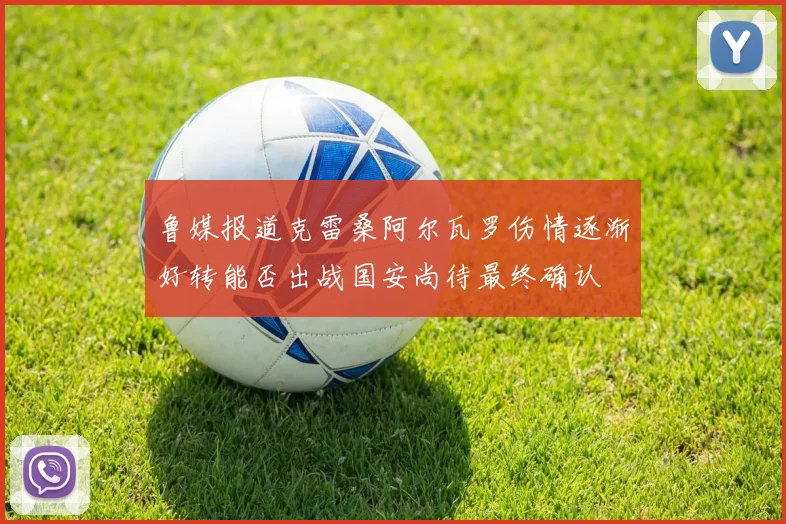 鲁媒报道克雷桑阿尔瓦罗伤情逐渐好转能否出战国安尚待最终确认